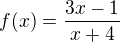 $f(x)=\frac{3x-1}{x+4}$