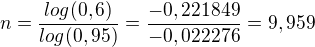 $n=\frac{log (0,6)}{log (0,95)}=\frac{-0,221849}{-0,022276}=9,959$