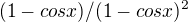$(1- cosx)/(1-cosx)^2$