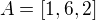 $A=[1,6,2]$