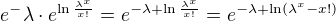 $e^-\lambda\cdot e^{\ln \frac{\lambda ^{x}}{x!}}=e^{-\lambda +\ln \frac{\lambda ^{x}}{x!}}=e^{-\lambda +\ln (\lambda ^{x}-x!)}$