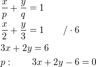 $\frac{x}{p}+\frac{y}{q}=1\nl\frac{x}{2}+\frac{y}{3}=1\qquad /\cdot 6\nl3x+2y=6\nlp:\qquad 3x+2y-6=0$