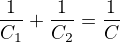 $\frac1{C_1}+\frac1{C_2}=\frac1{C}$