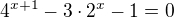 $4^{x+1}-3\cdot 2^{x}-1=0$