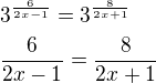 $3^{\frac{6}{2x-1}}=3^{\frac{8}{2x+1}}\nl\frac{6}{2x-1}=\frac{8}{2x+1}$