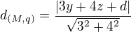 $d_{(M,q)}=\frac{|3y+4z+d|}{\sqrt{3^2+4^2}}$