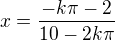 $x=\frac{-k\pi -2}{10-2k\pi }$