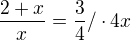 $\frac{2+x}x=\frac34 / \cdot4x$