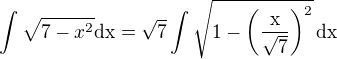$\int\sqrt{7-x^2}\rm{d}x=\sqrt{7}\int\sqrt{1-\(\frac{x}{\sqrt{7}}\)^2}\,\rm{d}x$
