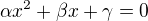 $\alpha x^2 + \beta x + \gamma = 0$