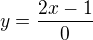 $y = \frac{2x-1}{0}$