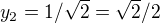 $y_{2}=1/\sqrt{2}=\sqrt{2}/2$