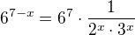 $6^{7-x} = 6^7 \cdot \frac{1}{2^x \cdot 3^x}$