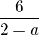 $\frac{6}{2+a}$