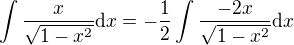 $\int\frac{x}{\sqrt{1-x^2}}\textrm{d}x=-\frac12\int\frac{-2x}{\sqrt{1-x^2}}\textrm{d}x$