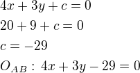 $4x+3y+c=0\nl20+9+c=0\nlc=-29\nlO_{AB}:\,4x+3y-29=0$