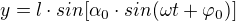 $y=l\cdot sin[\alpha _{0}\cdot sin(\omega t+\varphi _{0})]$