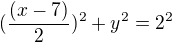 $(\frac{(x-7)}{2})^{2}+y^{2}=2^{2}$