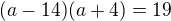 $(a-14)(a+4)=19$