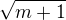 $\sqrt{m + 1}$