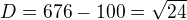 $D=676-100=\sqrt{24}$