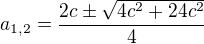 $a_{1, 2}=\frac{2c\pm\sqrt{4c^2+24c^2}}{4}$