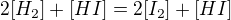 $2[H_2]+[HI]=2[I_2]+[HI]$