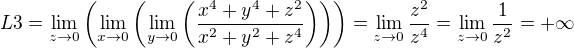 $L3=\lim_{z\to 0}\(\lim_{x\to 0}\(\lim_{y\to 0}\(\frac{x^4+y^4+z^2}{x^2+y^2+z^4}\)\)\)=\lim_{z\to 0}\frac{z^2}{z^4}=\lim_{z\to 0}\frac{1}{z^2}=+\infty$