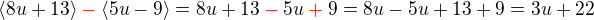 $\langle8u+13\rangle\color{red}-\color{black}\langle5u-9\rangle=8u+13\color{red}-\color{black}5u\color{red}+\color{black}9=8u-5u+13+9=3u+22$
