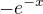 $- e^{-x}$