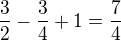 $\frac{3}{2}-\frac{3}{4}+1=\frac{7}{4}$