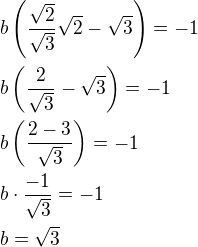 $b \left( \frac{\sqrt{2}}{\sqrt{3}}\sqrt{2}-\sqrt{3}\right) = -1 \nl b\left( \frac{2}{\sqrt{3}}-\sqrt{3}\right)=-1 \nl b \left( \frac{2-3}{\sqrt{3}}\right)=-1 \nl b \cdot \frac{-1}{\sqrt{3}} = -1 \nl b = \sqrt{3}$