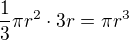 $\frac13\pi r^2\cdot3r=\pi r^3$