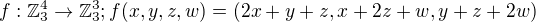 $f:\mathbb{Z}_{3}^{4}\rightarrow \mathbb{Z}_{3}^{3};f(x,y,z,w)= (2x+y+z,x+2z+w,y+z+2w)$