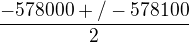 $\frac{-578000+/-578100}{2}$