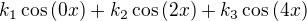 $k_{1}\cos{(0x)}+k_{2}\cos{(2x)}+k_{3}\cos{(4x)}$