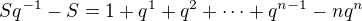 $Sq^{-1} - S = 1 + q^1 + q^2 + \cdots + q^{n-1} - nq^n$