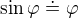 $\sin\varphi\doteq \varphi$