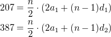 $207=\frac{n}{2}\cdot (2a_{1}+(n-1)d_{1})\nl 387=\frac{n}{2}\cdot (2a_{1}+(n-1)d_{2})$