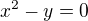 $x^{2}-y=0$