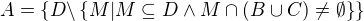 $A= \{D\backslash \{M|M \subseteq D \wedge M \cap (B \cup C)\neq \emptyset\}\}$