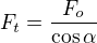 $F_{t}= \frac{F_{o}}{\cos \alpha }$
