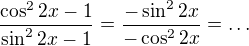 $\frac{\cos^{2}2x-1}{\sin^{2}2x-1}=\frac{-\sin^{2}2x}{-\cos^{2}2x}=\ldots$