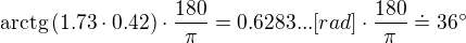 $\text{arctg}\,(1.73 \cdot 0.42) \cdot \frac{180}{\pi}=0.6283...[rad] \cdot \frac{180}{\pi} \doteq 36�$
