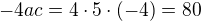 $-4ac=4\cdot 5\cdot(-4)=80$