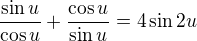 $\frac{\sin u}{\cos u}+\frac{\cos u}{\sin u}=4\sin2u$