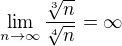 $\lim_{n\to\infty } \frac{\sqrt[3]{n}}{\sqrt[4]{n}}=\infty $