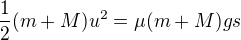 $\frac12(m+M)u^2=\mu(m+M)gs$
