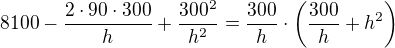 $8100-\frac{2\cdot 90\cdot 300}{h}+\frac{300^2}{h^2}=\frac{300}{h}\cdot \({\frac{300}{h}+h^2}\)$