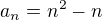 $a_{n}=n^{2}-n$